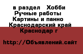  в раздел : Хобби. Ручные работы » Картины и панно . Краснодарский край,Краснодар г.